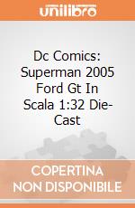 Dc Comics: Superman 2005 Ford Gt In Scala 1:32 Die- Cast giochi