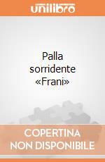 Palla sorridente «Frani» giochi