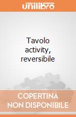 Tavolo activity, reversibile giochi