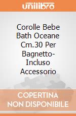 Corolle Bebe Bath Oceane Cm.30 Per Bagnetto- Incluso Accessorio giochi