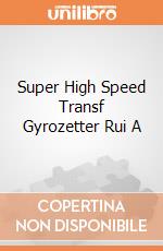 Super High Speed Transf Gyrozetter Rui A gioco di Megahouse