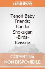 Tenori Baby Friends: Bandai Shokugan -Birds- Reissue giochi