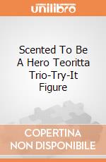 Scented To Be A Hero Teoritta Trio-Try-It Figure giochi