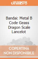 Bandai: Metal B Code Geass Dragon Scale Lancelot giochi