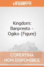 Kingdom: Banpresto - Ogiko (Figure) giochi