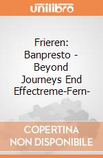 Frieren: Banpresto - Beyond Journeys End Effectreme-Fern- giochi