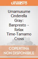 Umamusume Cinderella Gray: Banpresto - Relax Time-Tamamo Cross giochi
