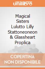 Magical Sisters Lulutto Lilly Stattoneoneon & Glassheart Proplica giochi