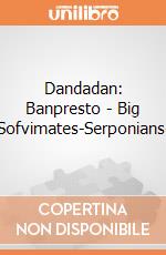 Dandadan: Banpresto - Big Sofvimates-Serponians- giochi