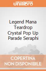 Legend Mana Teardrop Crystal Pop Up Parade Seraphi gioco