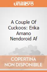 A Couple Of Cuckoos: Erika Amano Nendoroid Af gioco
