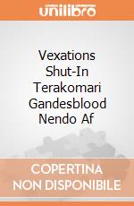 Vexations Shut-In Terakomari Gandesblood Nendo Af gioco