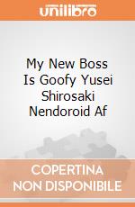 My New Boss Is Goofy Yusei Shirosaki Nendoroid Af gioco