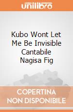 Kubo Wont Let Me Be Invisible Cantabile Nagisa Fig giochi