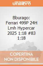 Bburago: Ferrari 499P 24H Lmh Hypercar 2025 1:18 #83 1:18 giochi