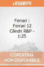 Ferrari : Ferrari 12 Cilindri R&P - 1:25 giochi