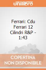 Ferrari: Cdu Ferrari 12 Cilindri R&P - 1:43 giochi
