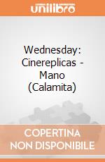 Wednesday: Cinereplicas - Mano (Calamita) giochi