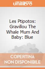 Les Ptipotos: Gravillou The Whale Mum And Baby: Blue giochi