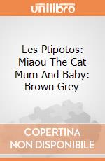 Les Ptipotos: Miaou The Cat Mum And Baby: Brown Grey giochi