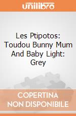 Les Ptipotos: Toudou Bunny Mum And Baby Light: Grey giochi