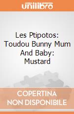 Les Ptipotos: Toudou Bunny Mum And Baby: Mustard giochi