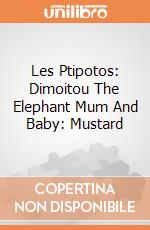Les Ptipotos: Dimoitou The Elephant Mum And Baby: Mustard giochi