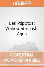 Les Ptipotos: Wahou Star Fish: Aqua giochi