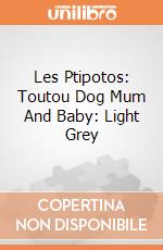 Les Ptipotos: Toutou Dog Mum And Baby:  Light Grey giochi