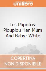 Les Ptipotos: Pioupiou Hen Mum And Baby: White giochi