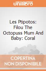 Les Ptipotos: Filou The Octopuss Mum And Baby: Coral giochi