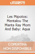 Les Ptipotos: Mentalou The Manta Ray Mom And Baby: Aqua giochi