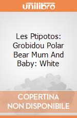 Les Ptipotos: Grobidou Polar Bear Mum And Baby: White giochi