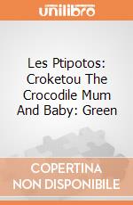 Les Ptipotos: Croketou The Crocodile Mum And Baby: Green giochi