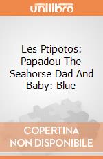 Les Ptipotos: Papadou The Seahorse Dad And Baby: Blue giochi