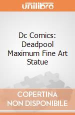 Dc Comics: Deadpool Maximum Fine Art Statue gioco