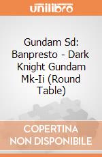Gundam Sd: Banpresto - Dark Knight Gundam Mk-Ii (Round Table) giochi