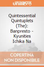 Quintessential Quintuplets (The): Banpresto - Kyunities Ichika Na giochi