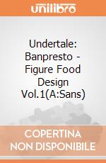 Undertale: Banpresto - Figure Food Design Vol.1(A:Sans) giochi