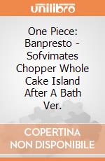 One Piece: Banpresto - Sofvimates Chopper Whole Cake Island After A Bath Ver. giochi