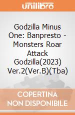 Godzilla Minus One: Banpresto - Monsters Roar Attack Godzilla(2023) Ver.2(Ver.B)(Tba) gioco