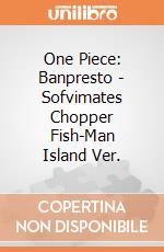 One Piece: Banpresto - Sofvimates Chopper Fish-Man Island Ver. gioco