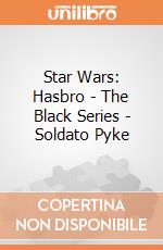 Star Wars: Hasbro - The Black Series -  Soldato Pyke gioco