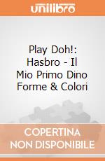 Play Doh!: Hasbro - Il Mio Primo Dino Forme & Colori giochi