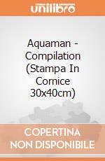 Aquaman - Compilation (Stampa In Cornice 30x40cm) gioco