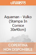 Aquaman - Vulko (Stampa In Cornice 30x40cm) gioco di Terminal Video