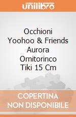 Occhioni Yoohoo & Friends Aurora Ornitorinco Tiki 15 Cm gioco di Aurora