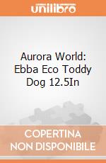 Aurora World: Ebba Eco Toddy Dog 12.5In gioco