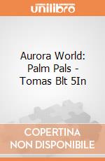 Aurora World: Palm Pals - Tomas Blt 5In gioco