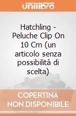 Hatchling - Peluche Clip On 10 Cm (un articolo senza possibilità di scelta) gioco di Joy Toy